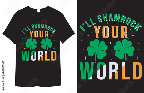 I’ll Shamrock Your World. St. Patrick's Day T-shirt Design. St Patrick's T-shirt Design, St Patrick's T Shirt Design