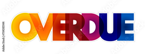 Overdue - not having arrived, happened, or been done by the expected time, colorful text concept background
