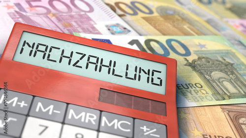 Taschenrechner auf Euroscheinen mit dem Wort Nachzahlung photo