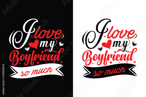 I love my boyfriend so much. Valentine's Day typography t-shirt design template.