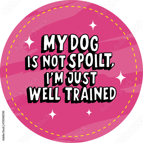 my dog is not spoilt i'm just well trained