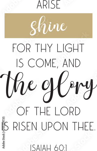 Arise, shine; for thy light is come, and the glory of the Lord is risen upon thee. Isaiah 60:1. Motivational Bible Verse, scripture saying, Christian biblical quote, Home Decor, vector illustration