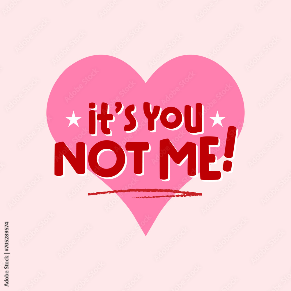 IT'S YOU NOT ME TEXT WITH A HEART AND STARS, SLOGAN PRINT VECTOR