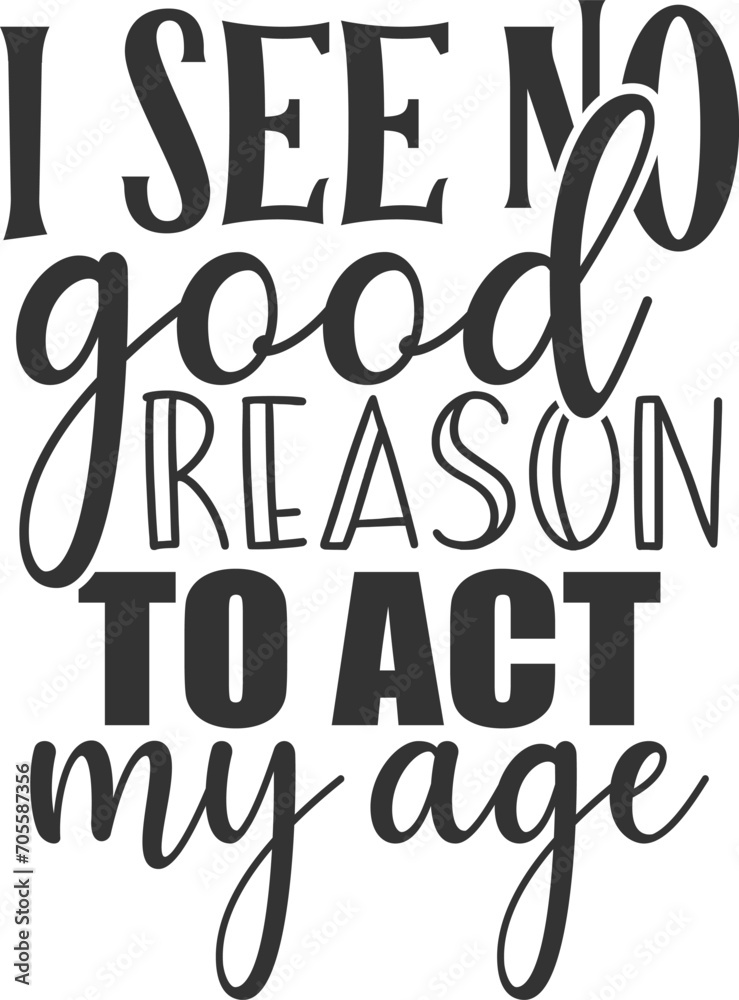 I See No Good Reason To Act My Age - Adulting Illustration I See No Good Reason To Act My Age - Adulting Illustration
