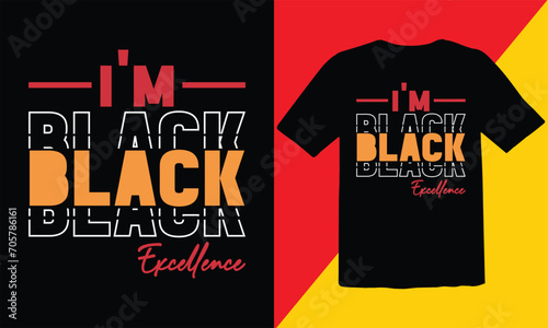 I'm Black excellence T shirt , Black History  T Shirt Design ,vector illustration design graphic Black history month,african freedom day t-shirt design,Typography vintage black history month