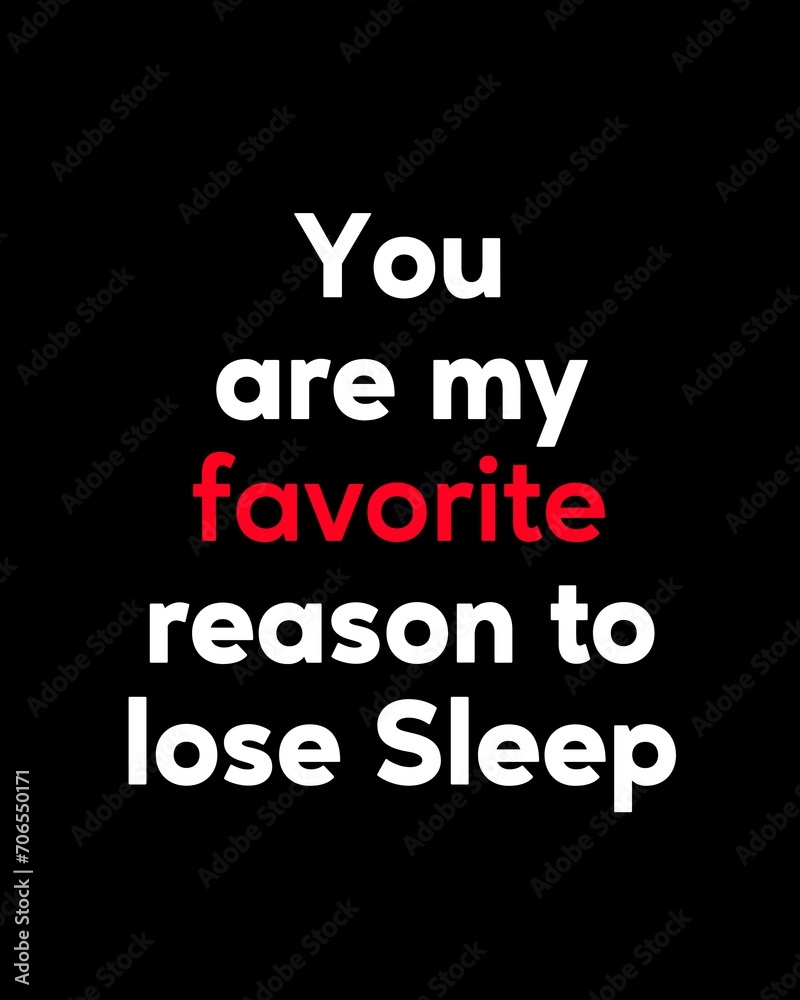 You are my favorite reason to lose sleep—Valentine's Day quotes. Best Valentine's Day quotes for t-shirt design for gifts. You are my favorite reason to lose sleep—Valentine's Day quotes. Best Valentine's Day quotes for t-shirt design for gifts.