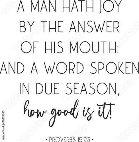 Bible Verse. Proverbs 15:23. A man hath joy by the answer of his mouth: and a word spoken in due season, how good is it! Scripture poster, Home decor, Christian biblical quote, vector illustration