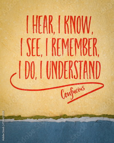 I hear, I know. I see, I remember, I do, I understand. - Confucius quote on a art paper, experiential learning and the progression of understanding through different sensory experiences.