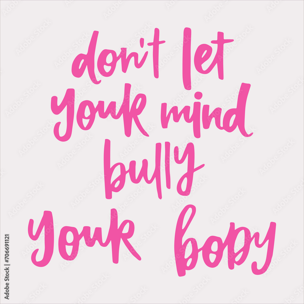 Don't let your mind bully your body - handwritten quote. Modern calligraphy illustration for posters, cards, etc. Don't let your mind bully your body - handwritten quote. Modern calligraphy illustration for posters, cards, etc.