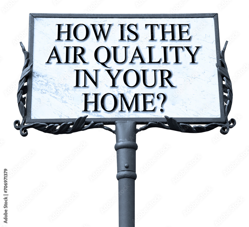HOW IS THE AIR QUALITY IN YOUR HOME? - indoor and domestic pollutants in our homes concept image with signboard isolated on white background for easy selection