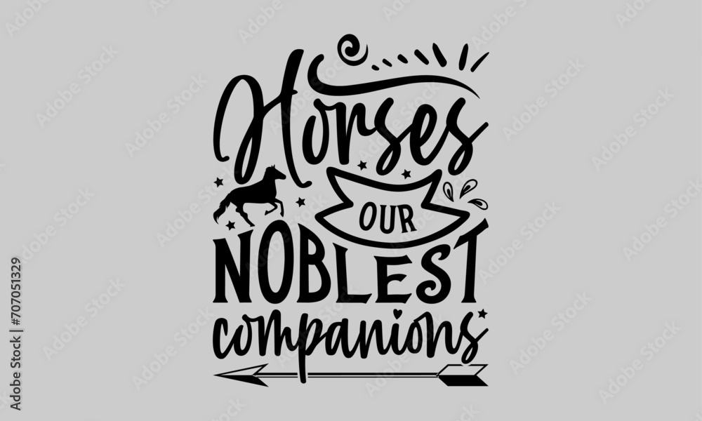 Obraz premium Horses Our Noblest Companions - Horse T-Shirt Design, Hand Drawn Lettering Phrase, Vector Template for Cards Posters and Banners, Template. 