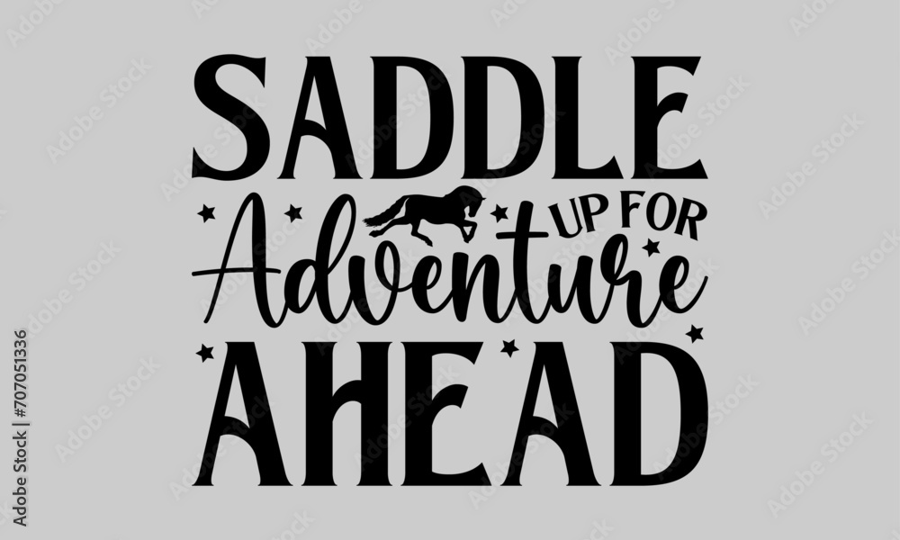 Saddle Up for Adventure Ahead - Horse T-Shirt Design, Animal, Conceptual Handwritten Phrase T Shirt Calligraphic Design, Inscription for Invitation and Greeting Card, Prints and Posters, Template.