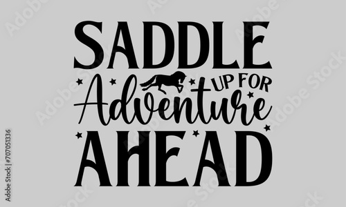 Saddle Up for Adventure Ahead - Horse T-Shirt Design, Animal, Conceptual Handwritten Phrase T Shirt Calligraphic Design, Inscription for Invitation and Greeting Card, Prints and Posters, Template.