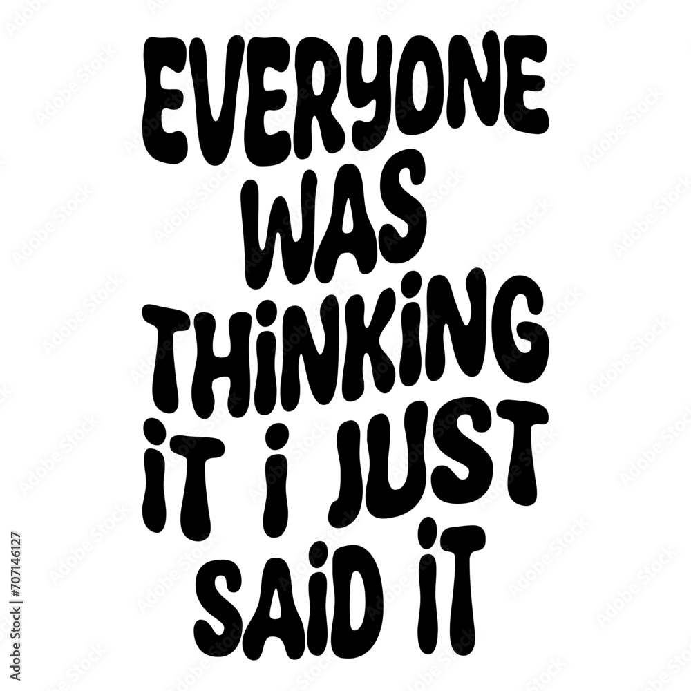 Everyone Was Thinking It I Just Said It Svg Everyone Was Thinking It I Just Said It Svg