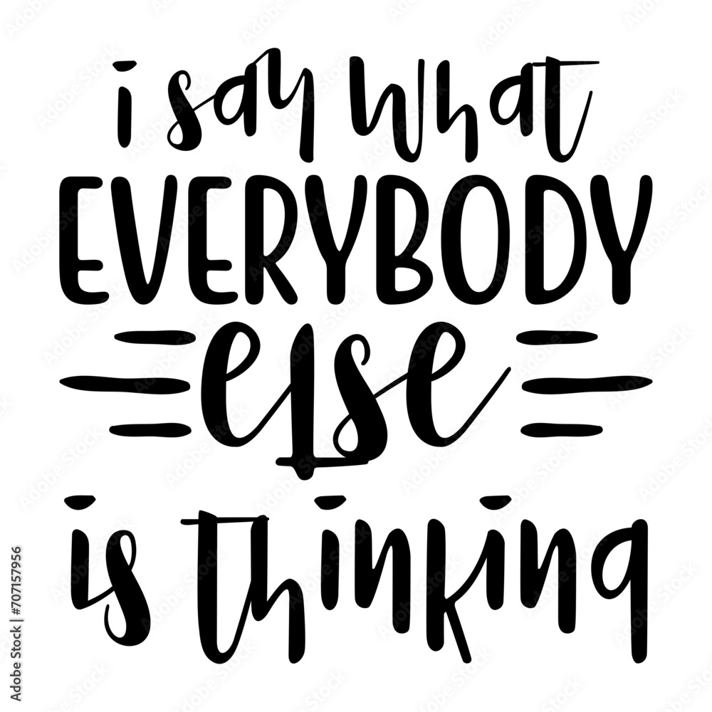 I Say What Everybody Else Is Thinking Svg I Say What Everybody Else Is Thinking Svg