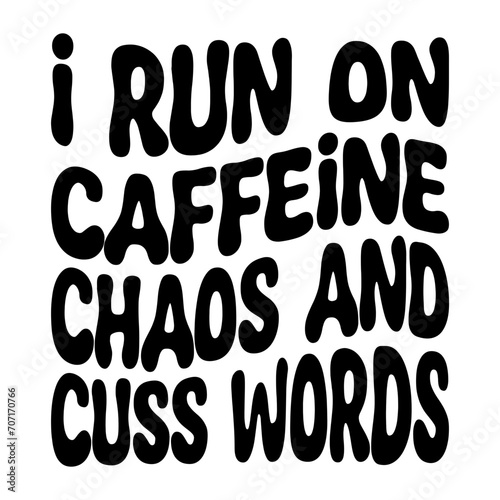 I Run On Caffeine Chaos And Cuss Words Svg