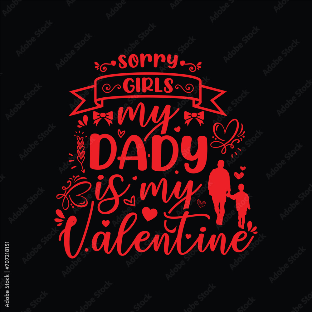 Sorry Girls my Dady is my Valentine, typography Valentine t-shirt design vector, red design illustration
