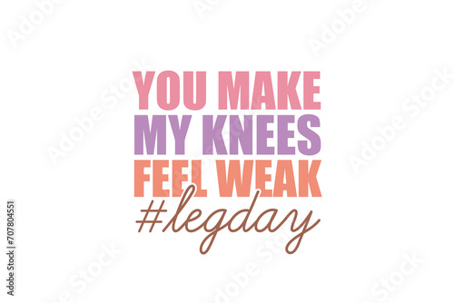 Legday Workout Motivation Quote Typography T shirt design, You Make My Knees Feel Weak  photo