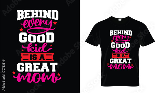 Behind Every Good Kid Is A Great Mom T-shirt design.