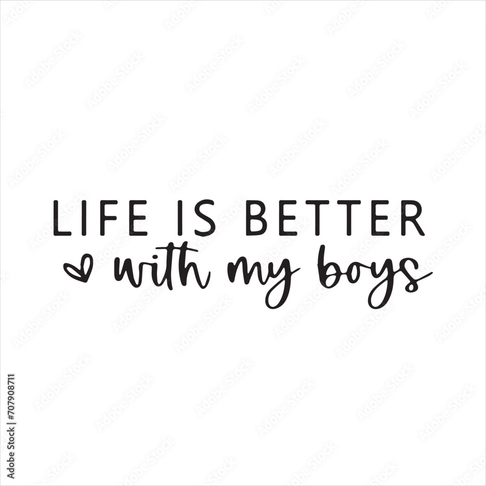life is better with my boys background inspirational positive quotes, motivational, typography, lettering design life is better with my boys background inspirational positive quotes, motivational, typography, lettering design