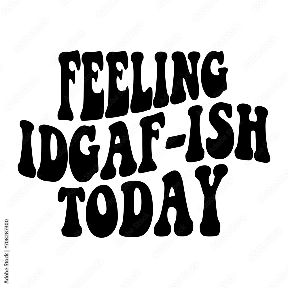 Feeling Idgaf-ish Today Feeling Idgaf-ish Today