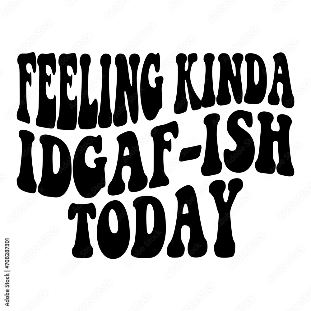 Feeling Kinda Idgaf-ish Today Feeling Kinda Idgaf-ish Today