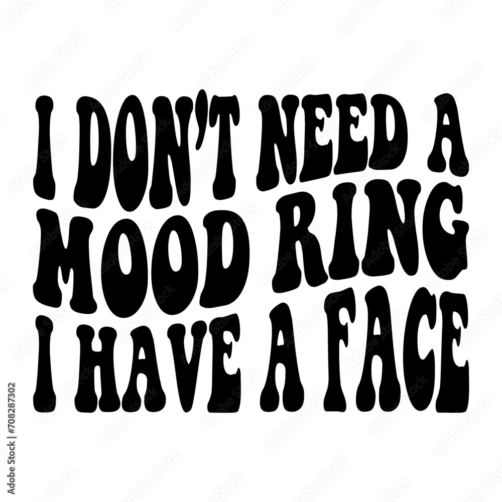I Don't Need A Mood Ring I Have A Face I Don't Need A Mood Ring I Have A Face