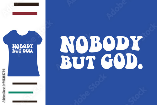Nobody but god t shirt design