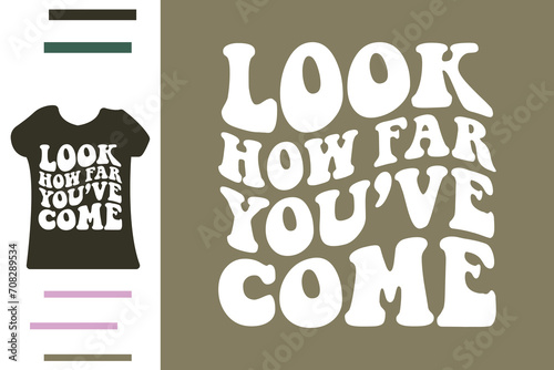 look how far you've come t shirt design