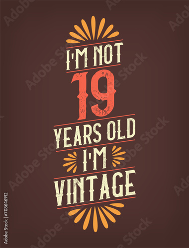 I'm not 19 years old. I'm Vintage.