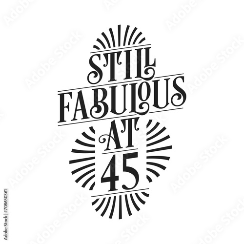 Still Fabulous at 45. 45th Birthday Tshirt Design. 45 years Birthday Celebration Typography Design. photo