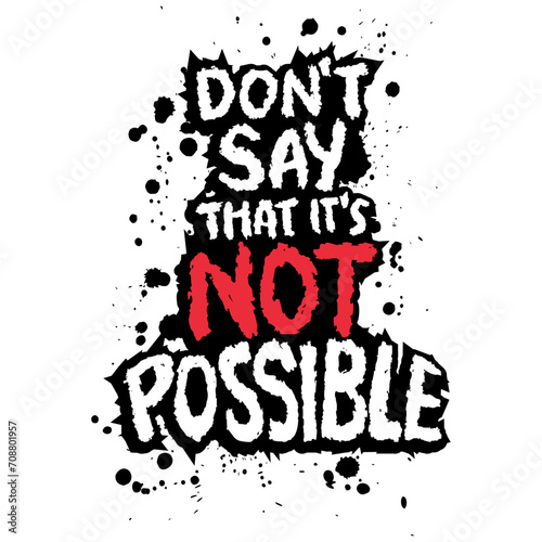 Don t say that it s not possible. Inspiring motivation quote. Vector typography poster.