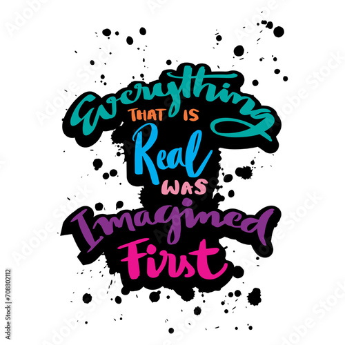 Everything that is real was imagined first. Vector hand drawn lettering. Inspirational quote. Motivational background.
