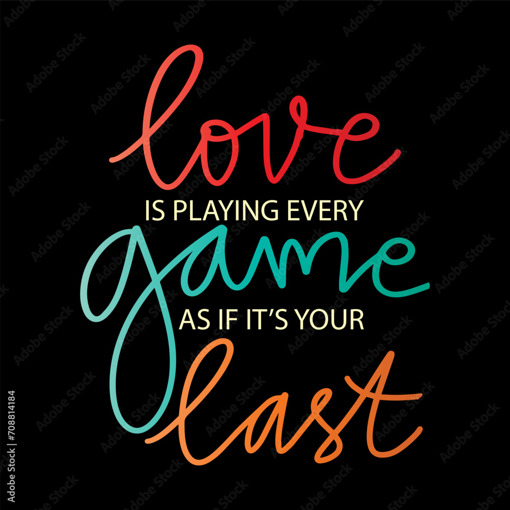 Love is playing every game as it's your last. Inspirational quote. Vector typography.