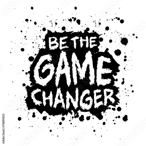 Be the game changer.  Inspirational quote. Hand drawn lettering. Vector illustration.
