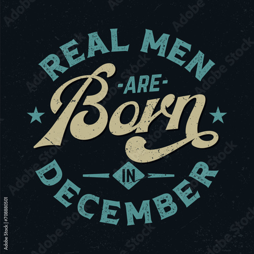 Real Men Are Born In December - Fresh Retro Design. Good For Poster, Wallpaper, T-Shirt, Gift.