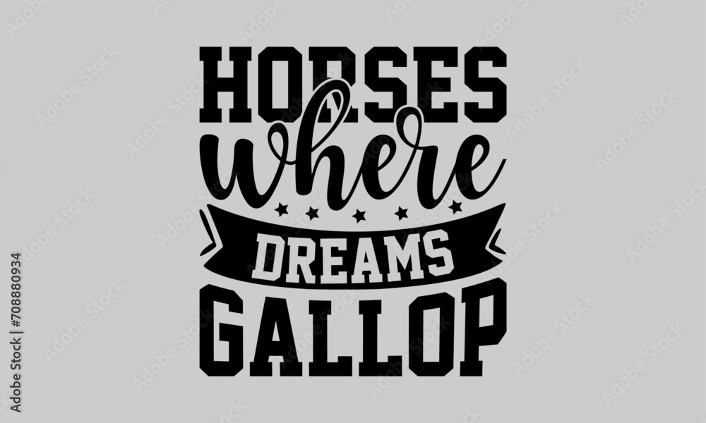 Horses Where Dreams Gallop - Horse T-Shirt Design, Animal Quotes, Conceptual Handwritten Phrase T Shirt Calligraphic Design, Inscription For Invitation And Greeting Card, Prints And Posters, Template.