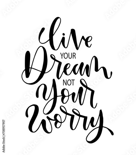 Live your dream not your worry, hand lettering, motivational quotes