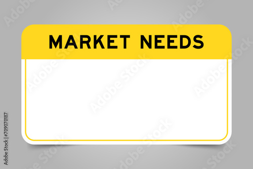Label banner that have yellow headline with word market needs and white copy space, on gray background