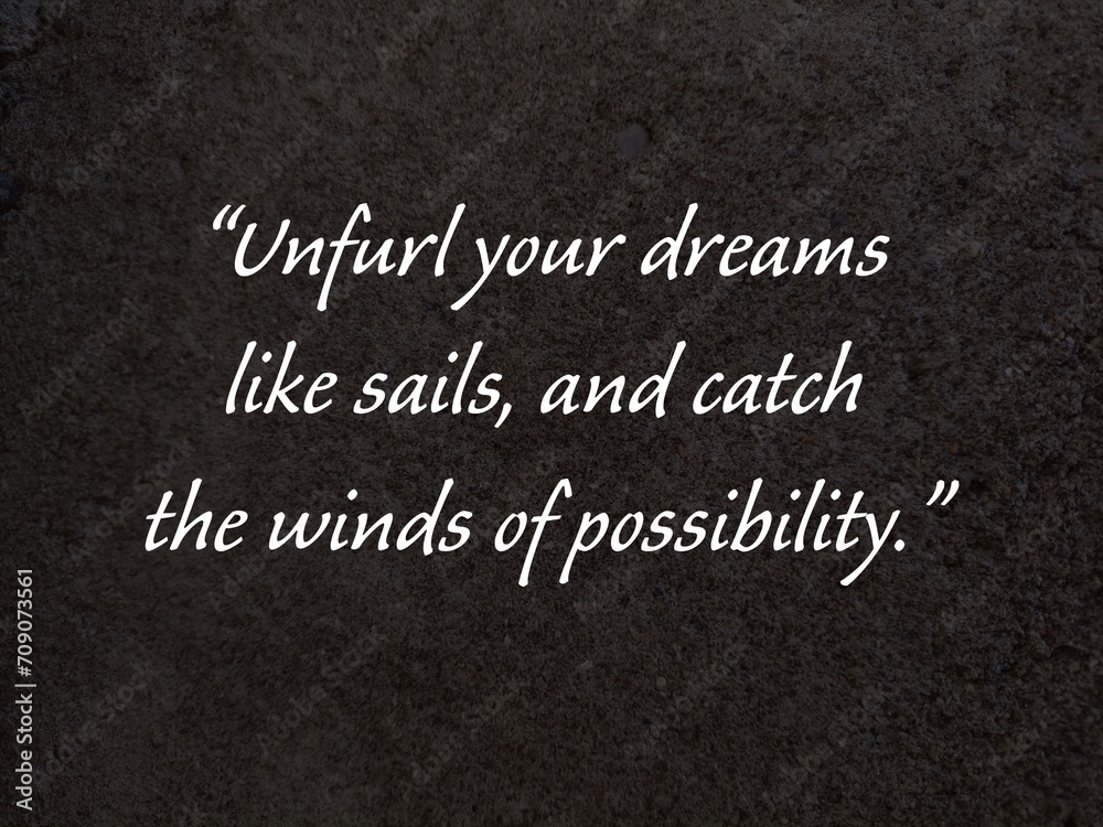 Fototapeta premium Quote unfurl your dreams like sails, and catch the winds of possibility. Evocative quote about embracing new beginnings with optimism and courage.