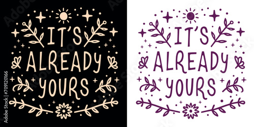 It's already yours manifest affirmation lettering. Spiritual quotes for women. Divine feminine floral celestial aesthetic law of attraction illustration. Self love art text shirt design print vector.