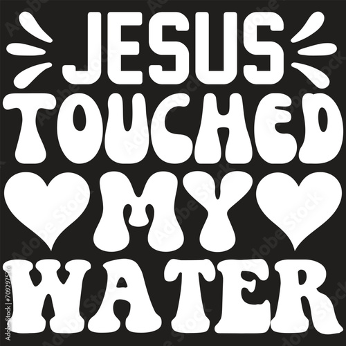 Jesus Touched My Water