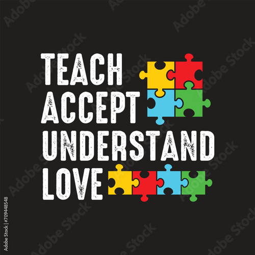Teach Accept Understand Love. Autism Awareness Quotes T-Shirt design, Vector graphics, typographic posters, or banners