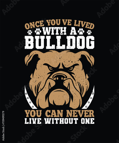 ONCE YOU’VE LIVED WITH A BULLDOG YOU CAN NEVER LIVE WITHOUT ONE Pet t shirt design