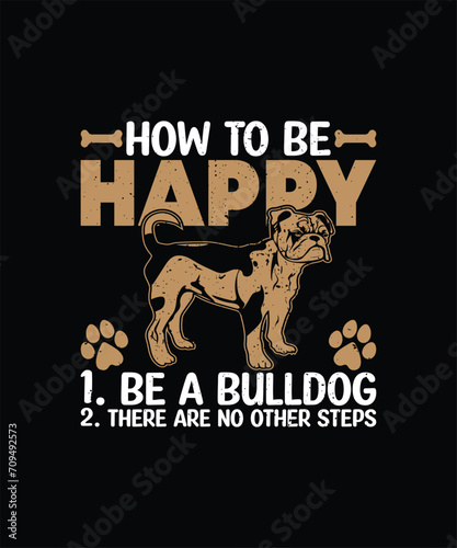 how to be happy 1. be a bulldog 2. there are no other steps Pet t shirt design