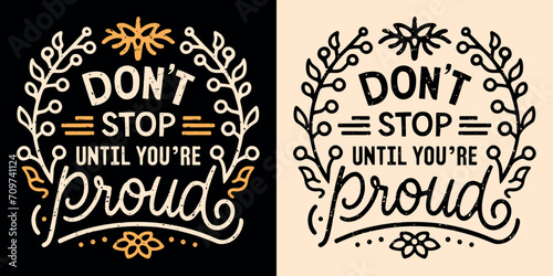 Don't stop until you're proud of yourself lettering. Motivational gym and working quotes for women. Floral girl boss aesthetic stay strong. Cute retro determination text shirt design print vector.
