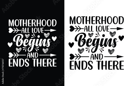 Motherhood all love begins and ends there
