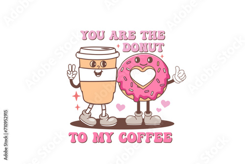 Retro Valentine's Day T shirt design Sublimation, You are the Donut to my coffee