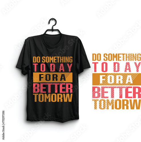 DO SOMETHING TOOAY FORA BETTER TOMORW T SHIRT DESIGN 