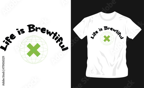 life is brewtiful typographic t-shirt design, ready to print graphics